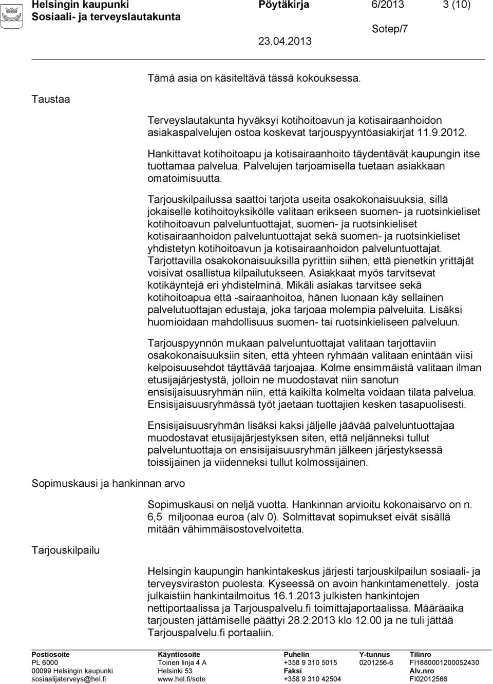 Hankittavat kotihoitoapu ja kotisairaanhoito täydentävät kaupungin itse tuottamaa palvelua. Palvelujen tarjoamisella tuetaan asiakkaan omatoimisuutta.