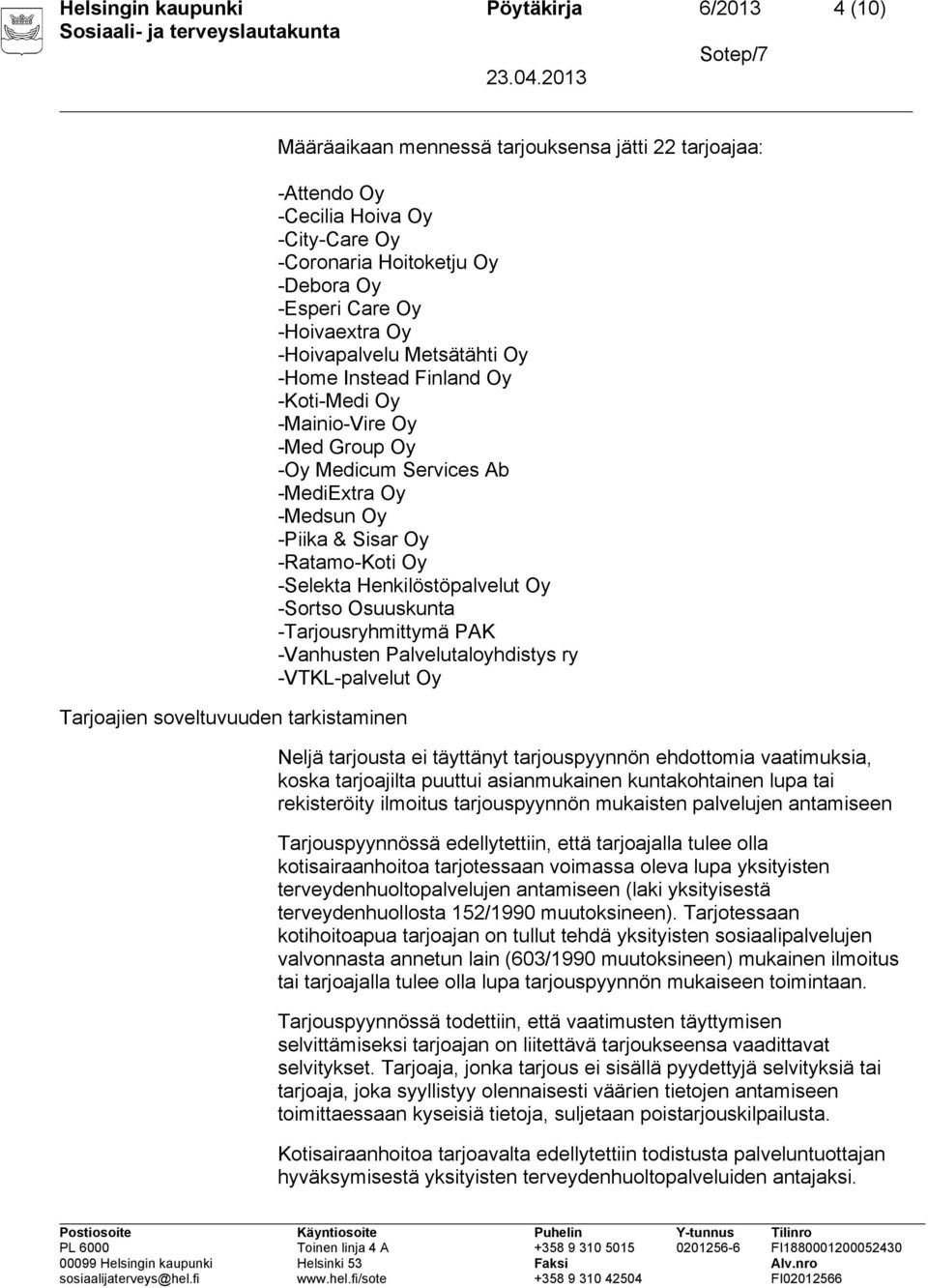 Oy -Piika & Sisar Oy -Ratamo-Koti Oy -Selekta Henkilöstöpalvelut Oy -Sortso Osuuskunta -Tarjousryhmittymä PAK -Vanhusten Palvelutaloyhdistys ry -VTKL-palvelut Oy Neljä tarjousta ei täyttänyt