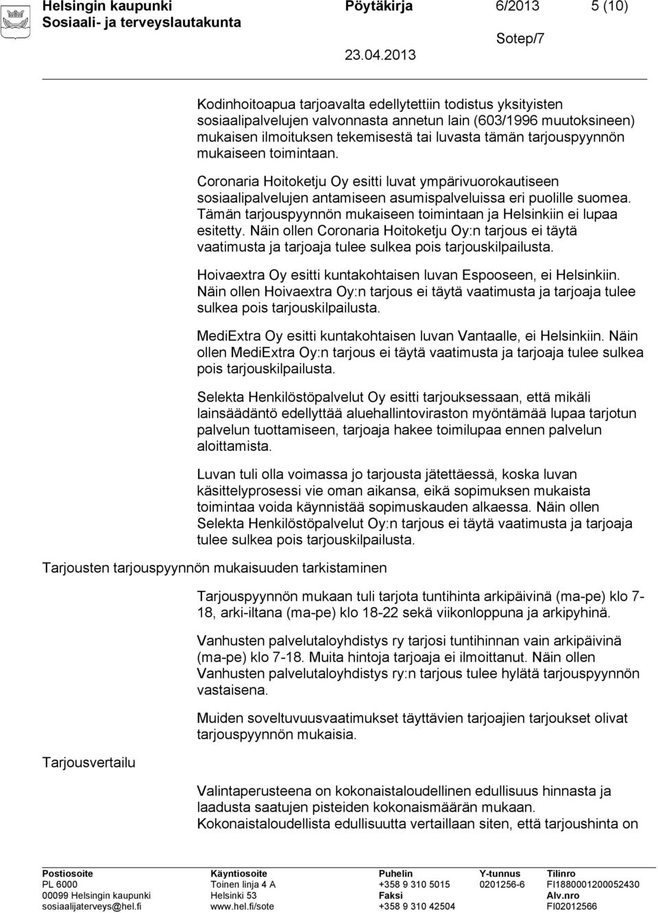 Tämän tarjouspyynnön mukaiseen toimintaan ja Helsinkiin ei lupaa esitetty. Näin ollen Coronaria Hoitoketju Oy:n tarjous ei täytä vaatimusta ja tarjoaja tulee sulkea pois tarjouskilpailusta.