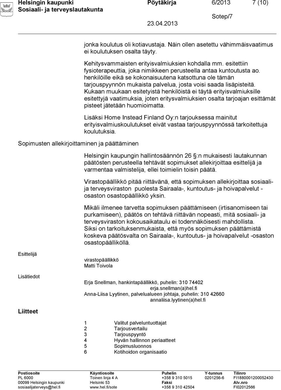 henkilöille eikä se kokonaisuutena katsottuna ole tämän tarjouspyynnön mukaista palvelua, josta voisi saada lisäpisteitä.