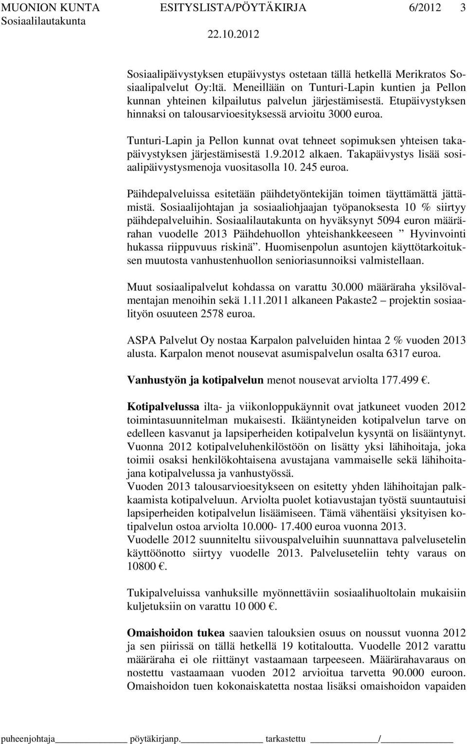 Tunturi-Lapin ja Pellon kunnat ovat tehneet sopimuksen yhteisen takapäivystyksen järjestämisestä 1.9.2012 alkaen. Takapäivystys lisää sosiaalipäivystysmenoja vuositasolla 10. 245 euroa.