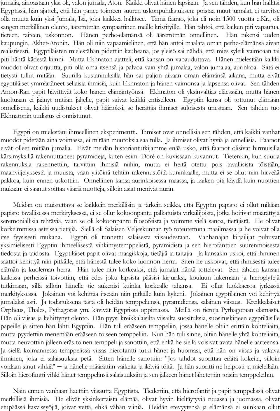 Tämä faarao, joka eli noin 1500 vuotta e.kr., oli sangen merkillinen olento, äärettömän sympaattinen meille kristityille. Hän tahtoi, että kaiken piti vapautua, tieteen, taiteen, uskonnon.