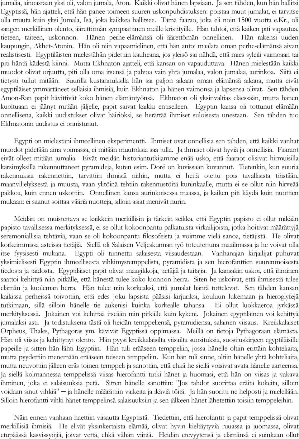 Tämä faarao, joka eli noin 1500 vuotta e.kr., oli sangen merkillinen olento, äärettömän sympaattinen meille kristityille. Hän tahtoi, että kaiken piti vapautua, tieteen, taiteen, uskonnon.