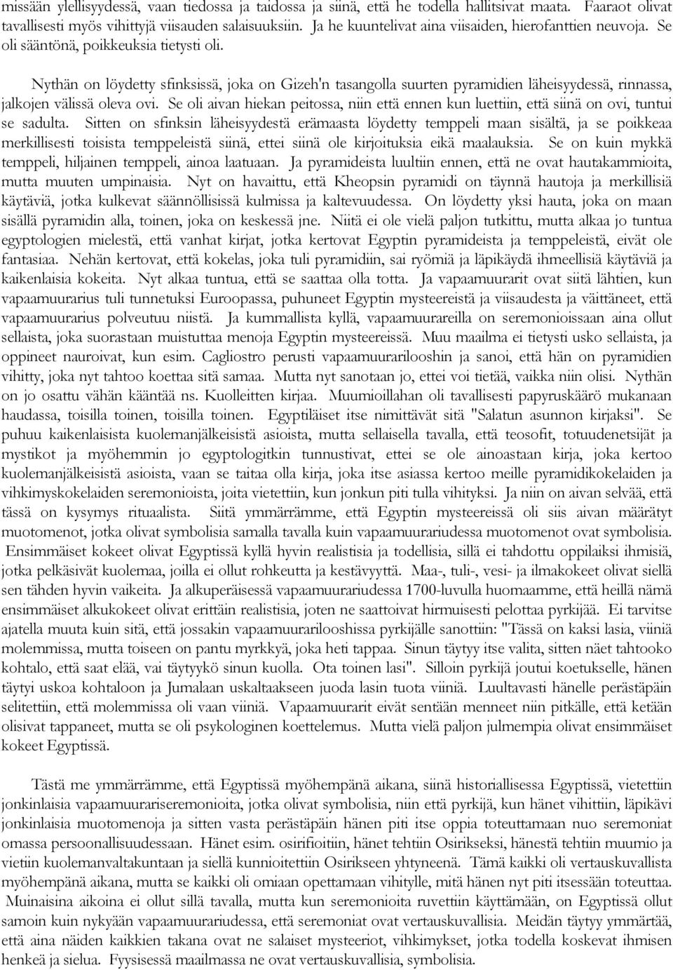 Nythän on löydetty sfinksissä, joka on Gizeh'n tasangolla suurten pyramidien läheisyydessä, rinnassa, jalkojen välissä oleva ovi.