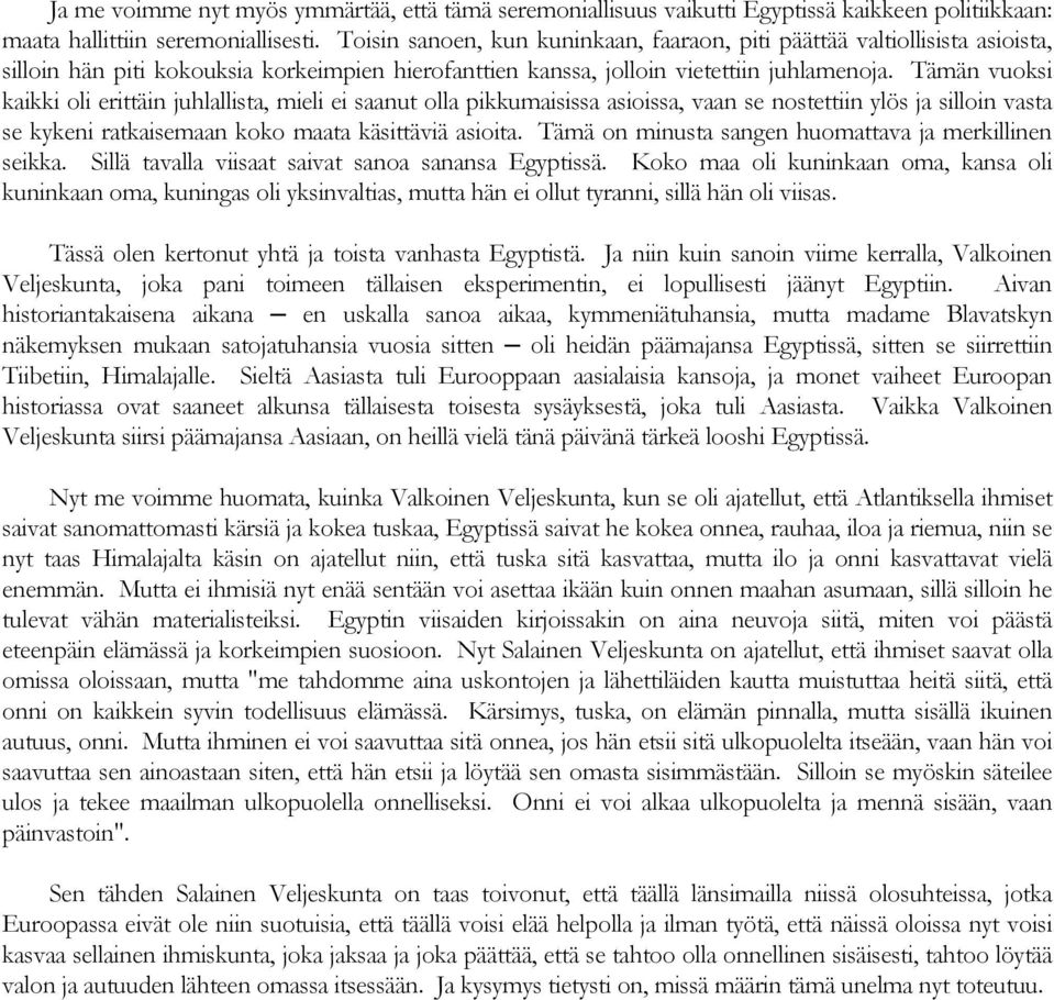 Tämän vuoksi kaikki oli erittäin juhlallista, mieli ei saanut olla pikkumaisissa asioissa, vaan se nostettiin ylös ja silloin vasta se kykeni ratkaisemaan koko maata käsittäviä asioita.