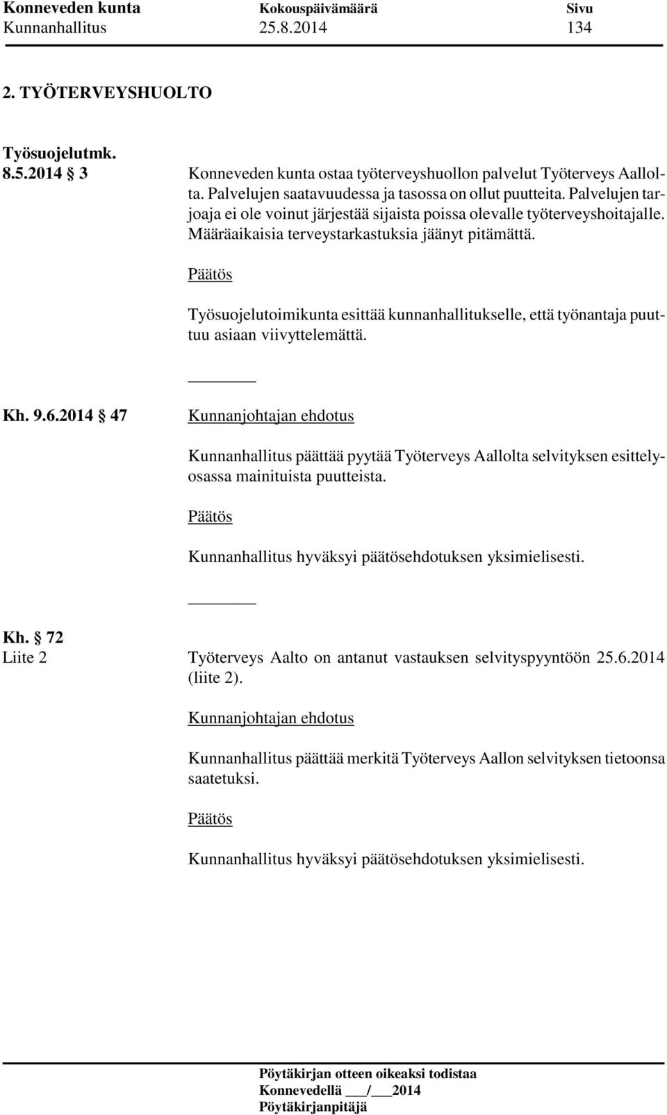 Määräaikaisia terveystarkastuksia jäänyt pitämättä. Työsuojelutoimikunta esittää kunnanhallitukselle, että työnantaja puuttuu asiaan viivyttelemättä. Kh. 9.6.