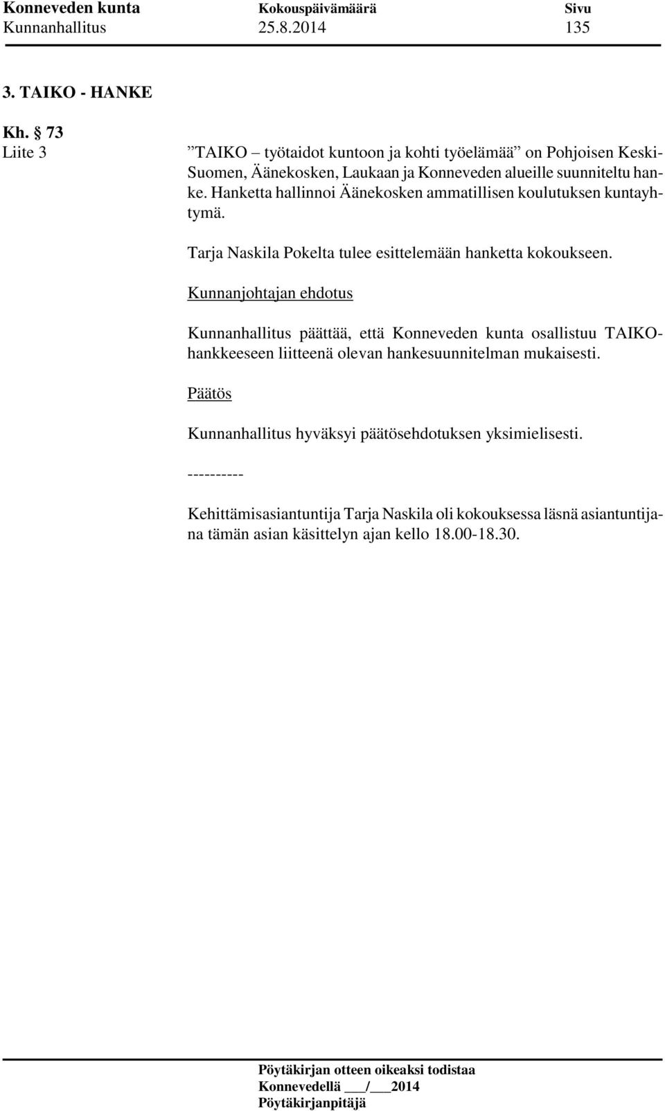 Hanketta hallinnoi Äänekosken ammatillisen koulutuksen kuntayhtymä. Tarja Naskila Pokelta tulee esittelemään hanketta kokoukseen.