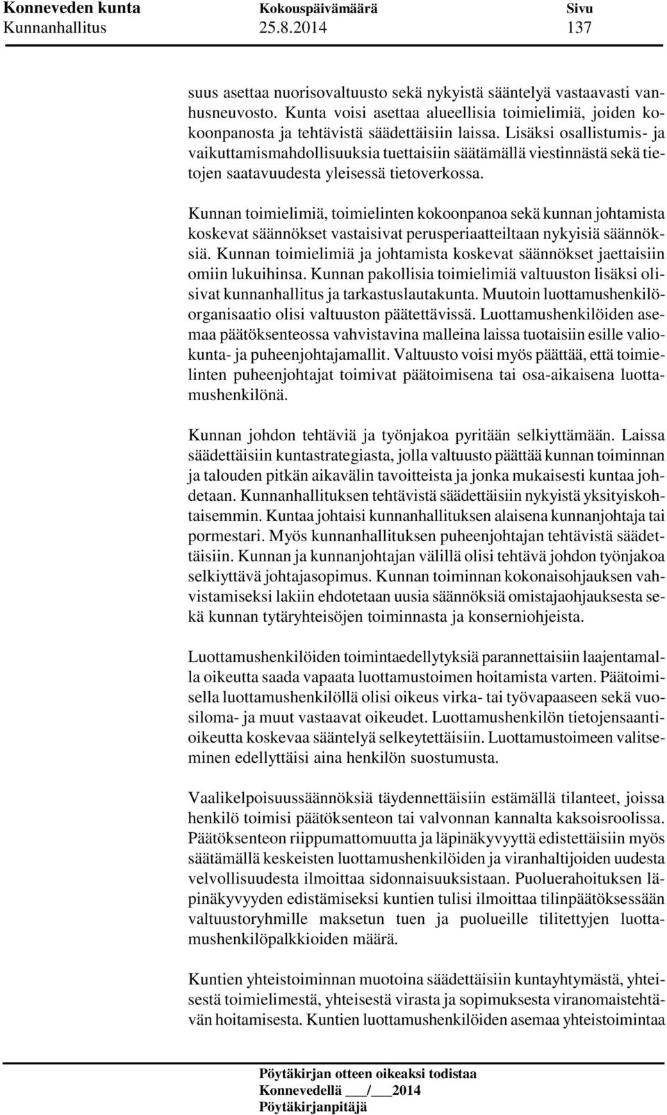 Lisäksi osallistumis- ja vaikuttamismahdollisuuksia tuettaisiin säätämällä viestinnästä sekä tietojen saatavuudesta yleisessä tietoverkossa.