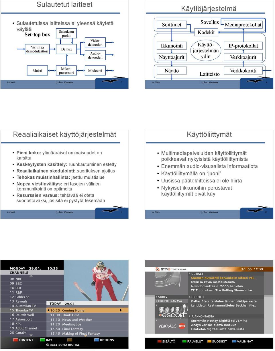 Käyttöliittymät Pieni koko: ylimääräiset ominaisuudet on karsittu Keskeytysten käsittely: ruuhkautuminen estetty Reaaliaikainen skedulointi: suorituksen ajoitus Tehokas muistinhallinta: jaettu