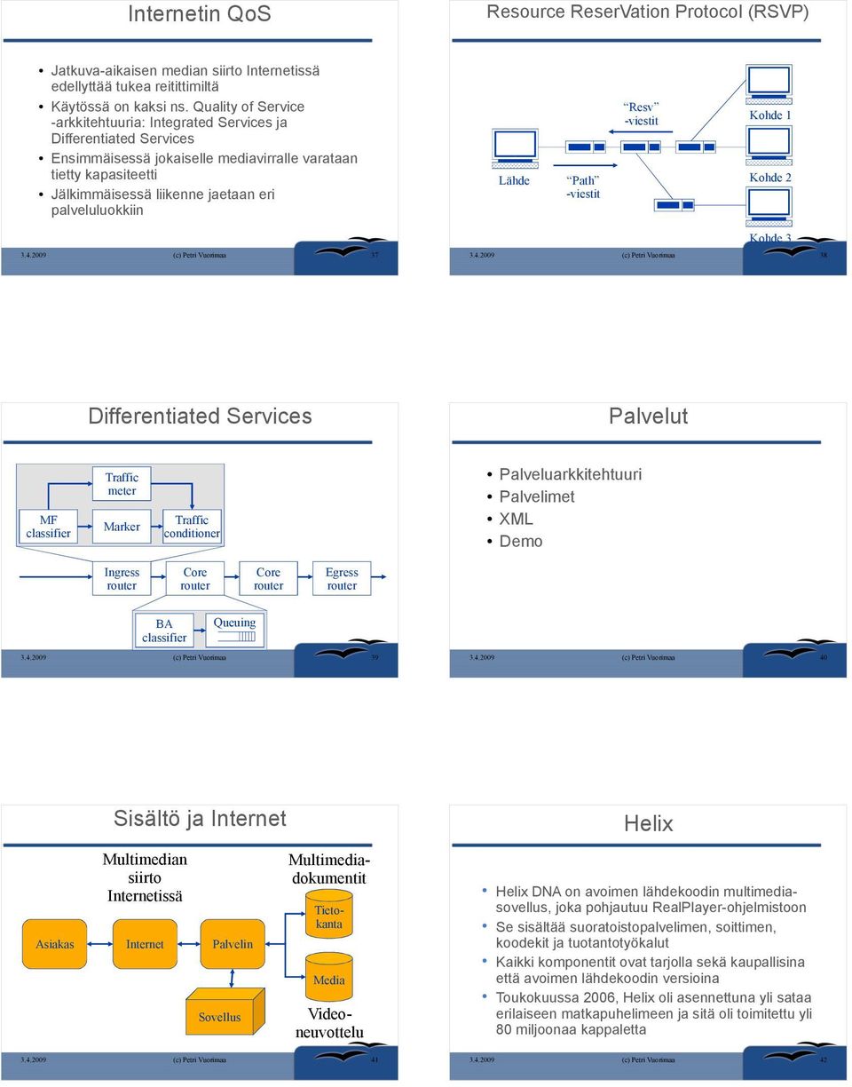 palveluluokkiin Lähde Path -viestit Resv -viestit Kohde 1 Kohde 2 Kohde 3 37 38 Differentiated Services Palvelut MF classifier Traffic meter Marker Traffic conditioner Palveluarkkitehtuuri Palvelimet