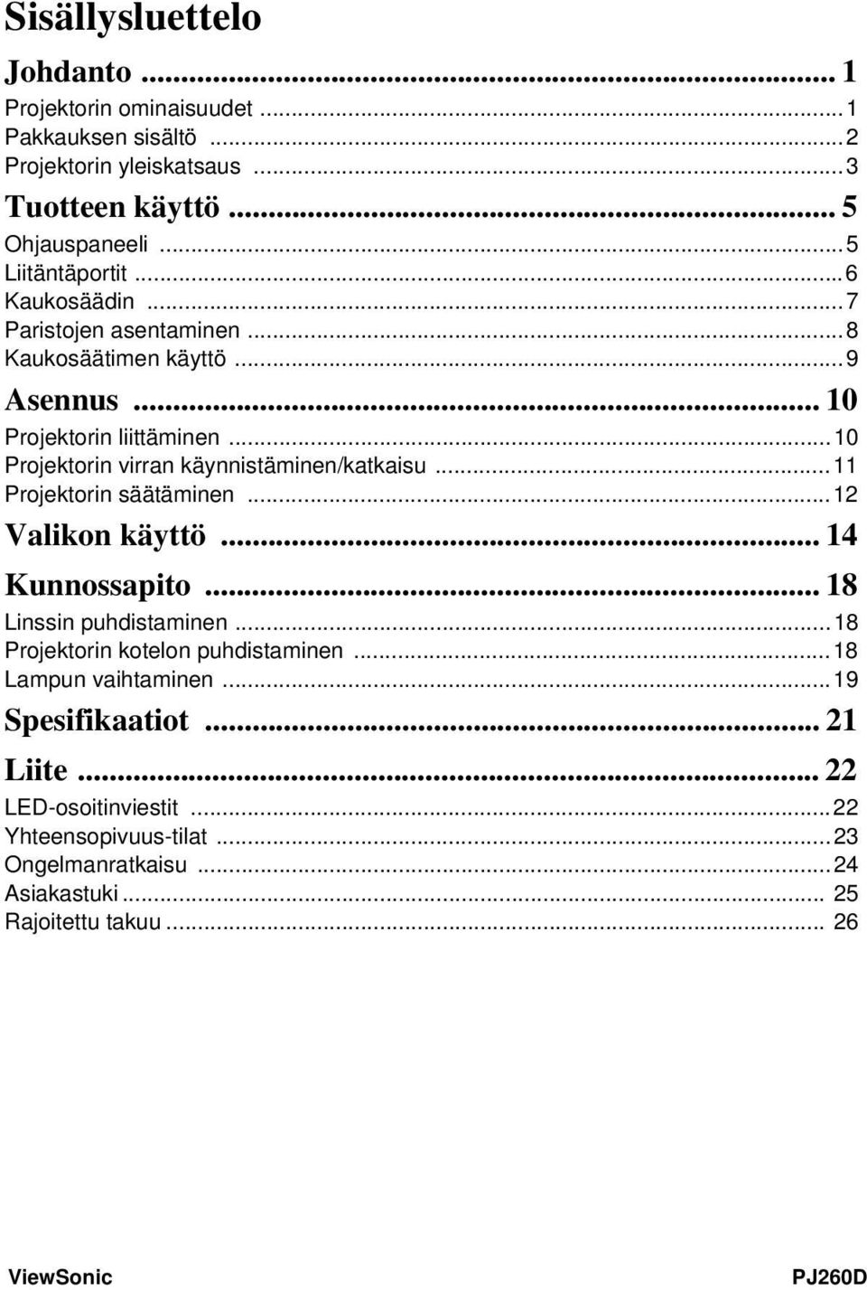 ..10 Projektorin virran käynnistäminen/katkaisu...11 Projektorin säätäminen...12 Valikon käyttö... 14 Kunnossapito... 18 Linssin puhdistaminen.