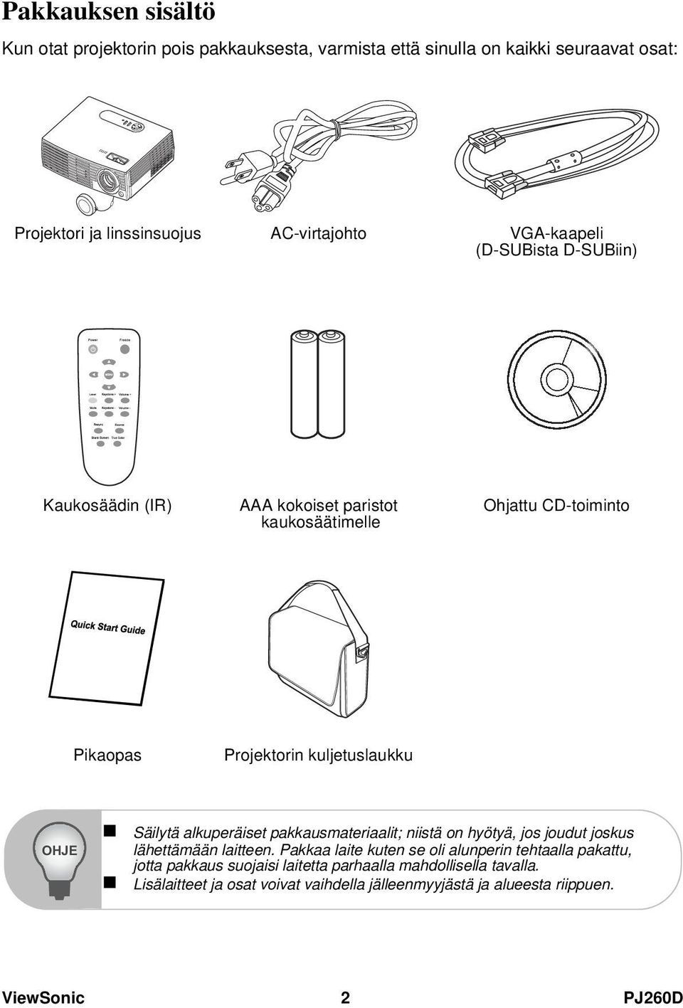 Säilytä alkuperäiset pakkausmateriaalit; niistä on hyötyä, jos joudut joskus lähettämään laitteen.