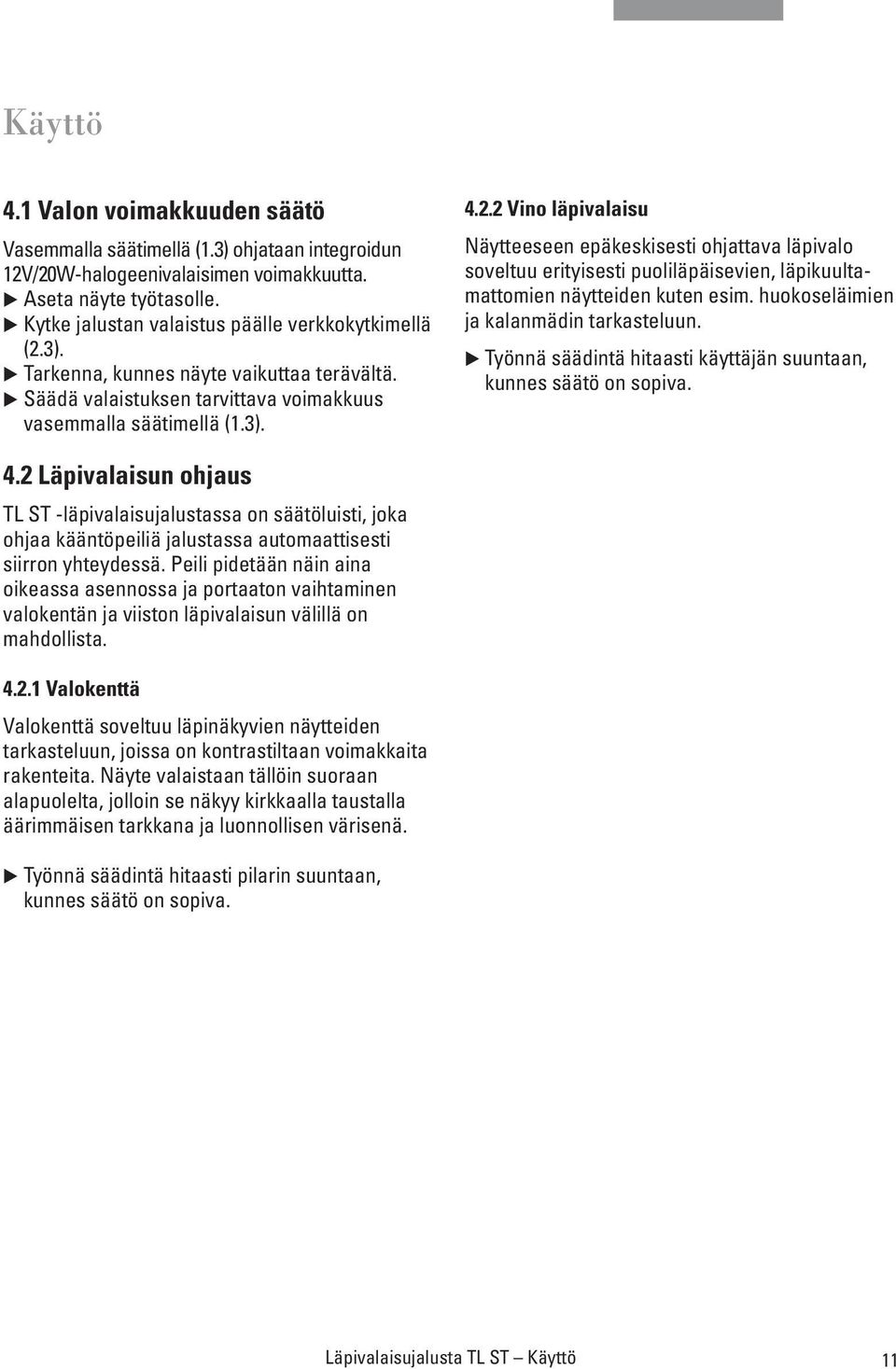 huokoseläimien ja kalanmädin tarkasteluun. Työnnä säädintä hitaasti käyttäjän suuntaan, kunnes säätö on sopiva. 4.