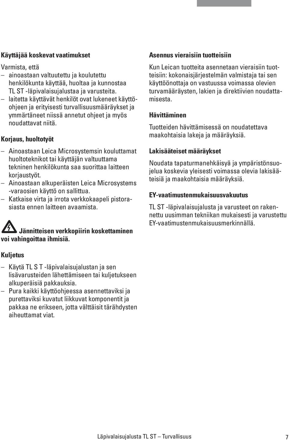 Korjaus, huoltotyöt Ainoastaan Leica Microsystemsin kouluttamat huoltoteknikot tai käyttäjän valtuuttama tekninen henkilökunta saa suorittaa laitteen korjaustyöt.