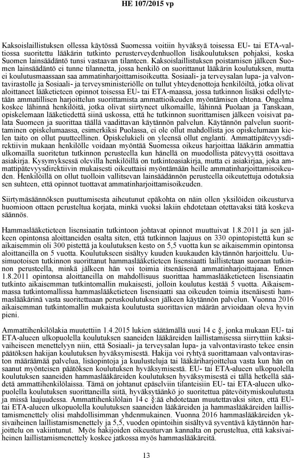 Kaksoislaillistuksen poistamisen jälkeen Suomen lainsäädäntö ei tunne tilannetta, jossa henkilö on suorittanut lääkärin koulutuksen, mutta ei koulutusmaassaan saa ammatinharjoittamisoikeutta.