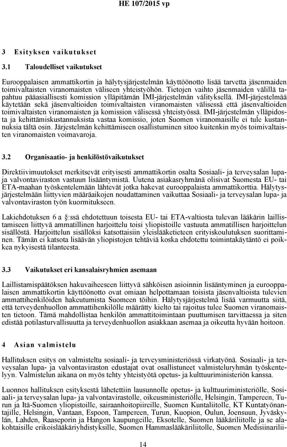 IMI-järjestelmää käytetään sekä jäsenvaltioiden toimivaltaisten viranomaisten välisessä että jäsenvaltioiden toimivaltaisten viranomaisten ja komission välisessä yhteistyössä.