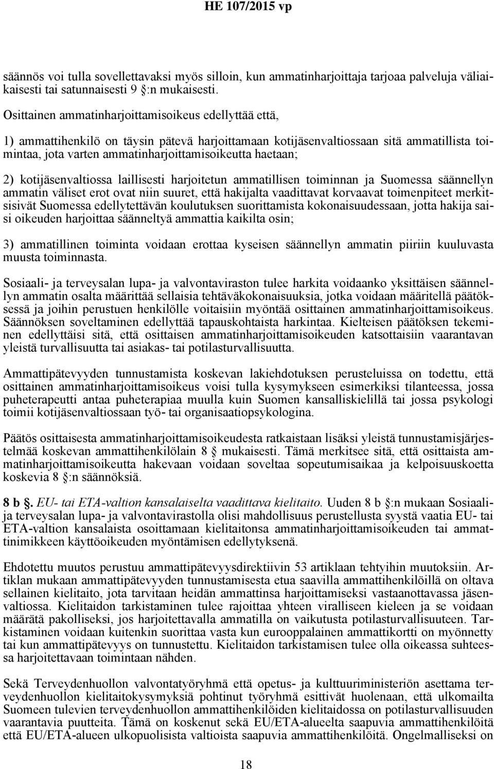 haetaan; 2) kotijäsenvaltiossa laillisesti harjoitetun ammatillisen toiminnan ja Suomessa säännellyn ammatin väliset erot ovat niin suuret, että hakijalta vaadittavat korvaavat toimenpiteet