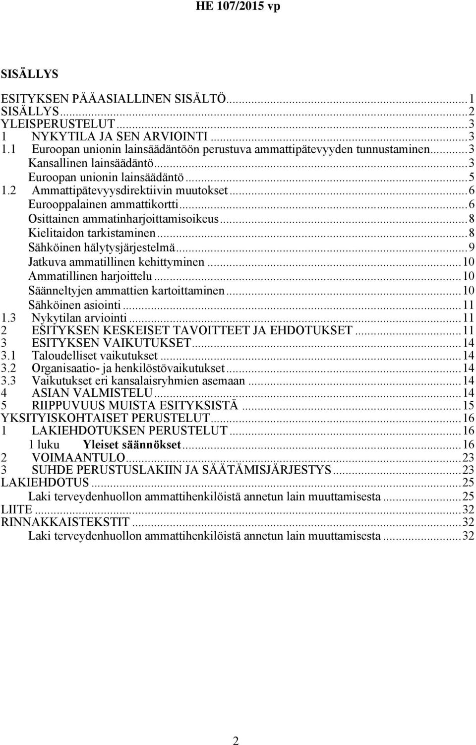 ..8 Kielitaidon tarkistaminen...8 Sähköinen hälytysjärjestelmä...9 Jatkuva ammatillinen kehittyminen...10 Ammatillinen harjoittelu...10 Säänneltyjen ammattien kartoittaminen...10 Sähköinen asiointi.