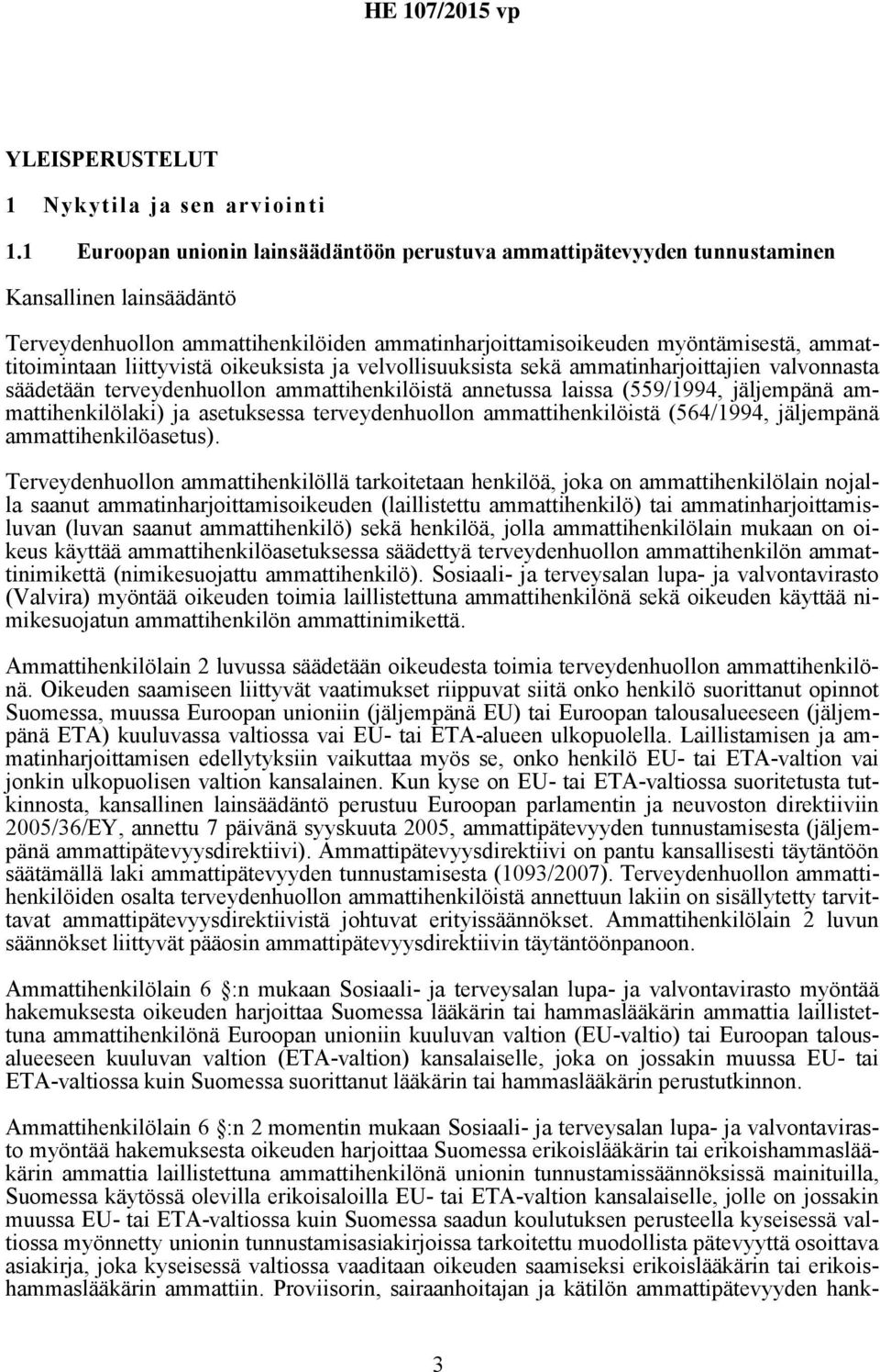 liittyvistä oikeuksista ja velvollisuuksista sekä ammatinharjoittajien valvonnasta säädetään terveydenhuollon ammattihenkilöistä annetussa laissa (559/1994, jäljempänä ammattihenkilölaki) ja