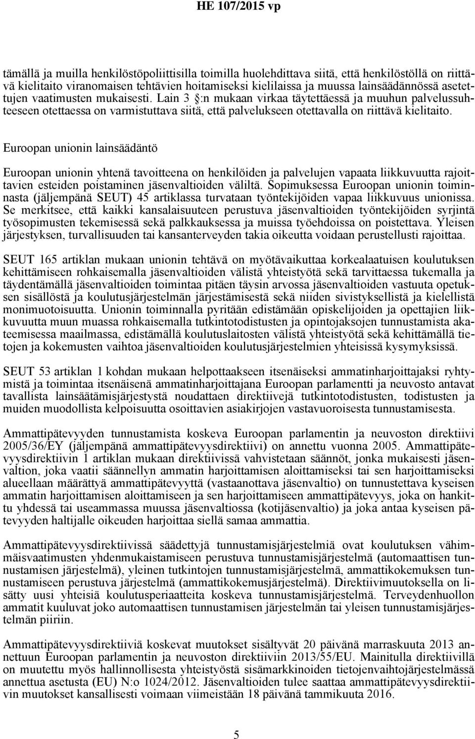 Euroopan unionin lainsäädäntö Euroopan unionin yhtenä tavoitteena on henkilöiden ja palvelujen vapaata liikkuvuutta rajoittavien esteiden poistaminen jäsenvaltioiden väliltä.