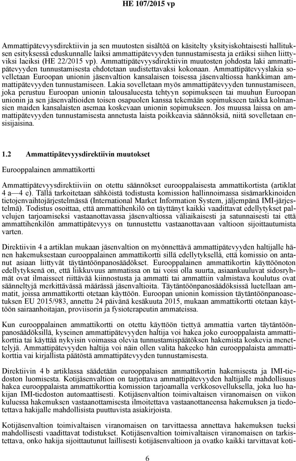 Ammattipätevyyslakia sovelletaan Euroopan unionin jäsenvaltion kansalaisen toisessa jäsenvaltiossa hankkiman ammattipätevyyden tunnustamiseen.