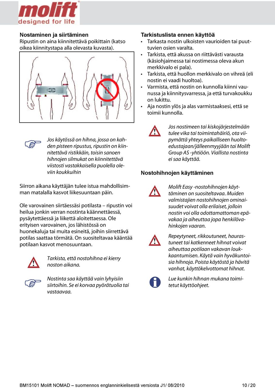 Siirron aikana käyttäjän tulee istua mahdollisimman matalalla kasvot liikesuuntaan päin.