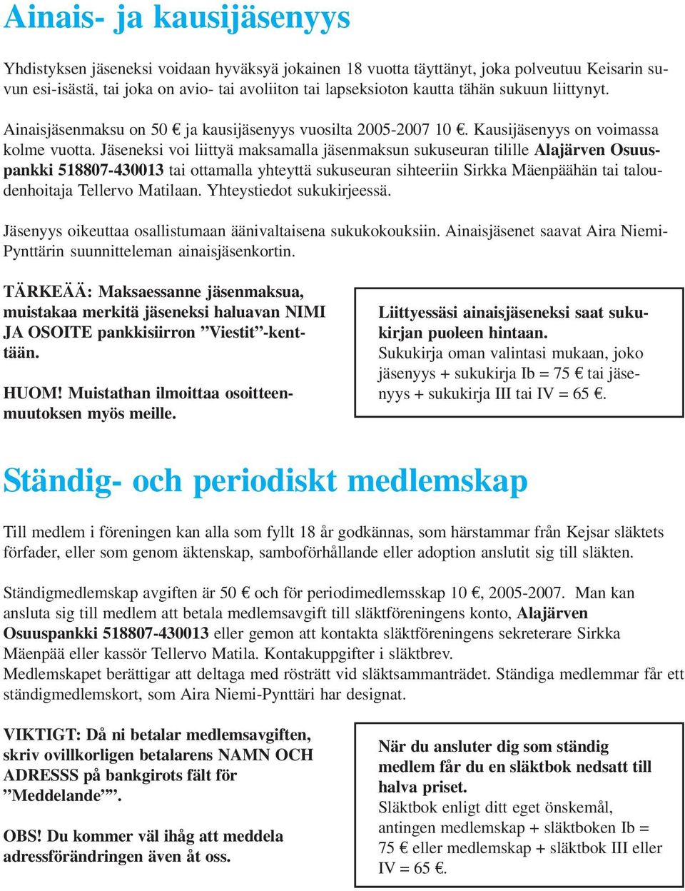 Jäseneksi voi liittyä maksamalla jäsenmaksun sukuseuran tilille Alajärven Osuuspankki 518807-430013 tai ottamalla yhteyttä sukuseuran sihteeriin Sirkka Mäenpäähän tai taloudenhoitaja Tellervo