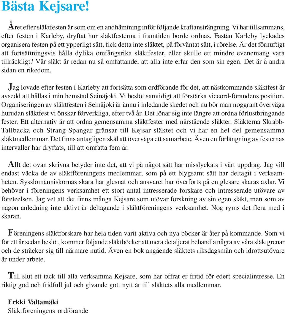 Är det förnuftigt att fortsättningsvis hålla dylika omfångsrika släktfester, eller skulle ett mindre evenemang vara tillräckligt?