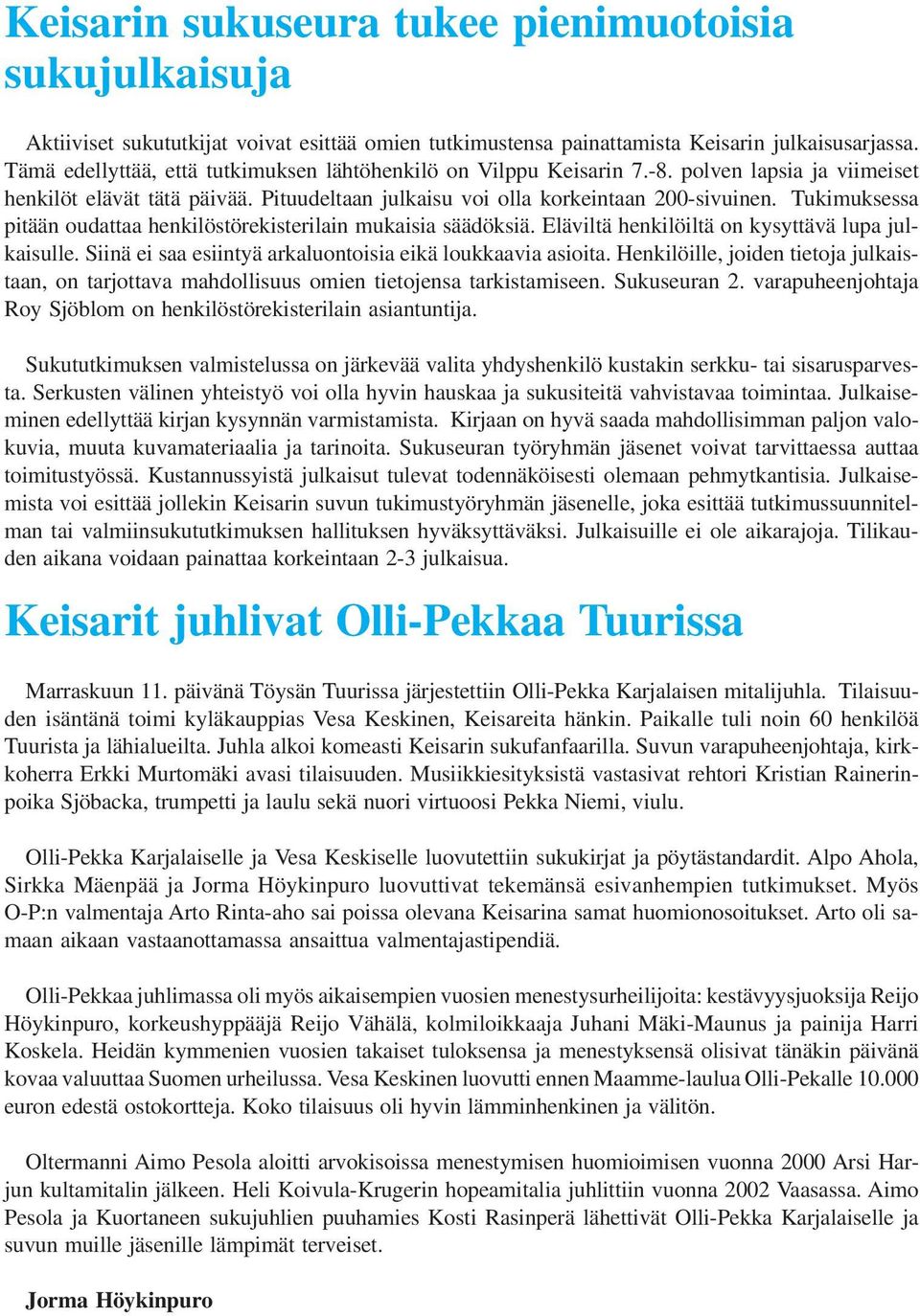 Tukimuksessa pitään oudattaa henkilöstörekisterilain mukaisia säädöksiä. Eläviltä henkilöiltä on kysyttävä lupa julkaisulle. Siinä ei saa esiintyä arkaluontoisia eikä loukkaavia asioita.