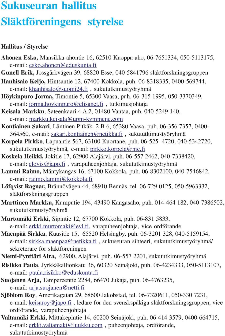 fi, sukututkimustyöryhmä Höykinpuro Jorma, Timontie 5, 65300 Vaasa, puh. 06-315 1995, 050-3370349, e-mail: jorma.hoykinpuro@elisanet.