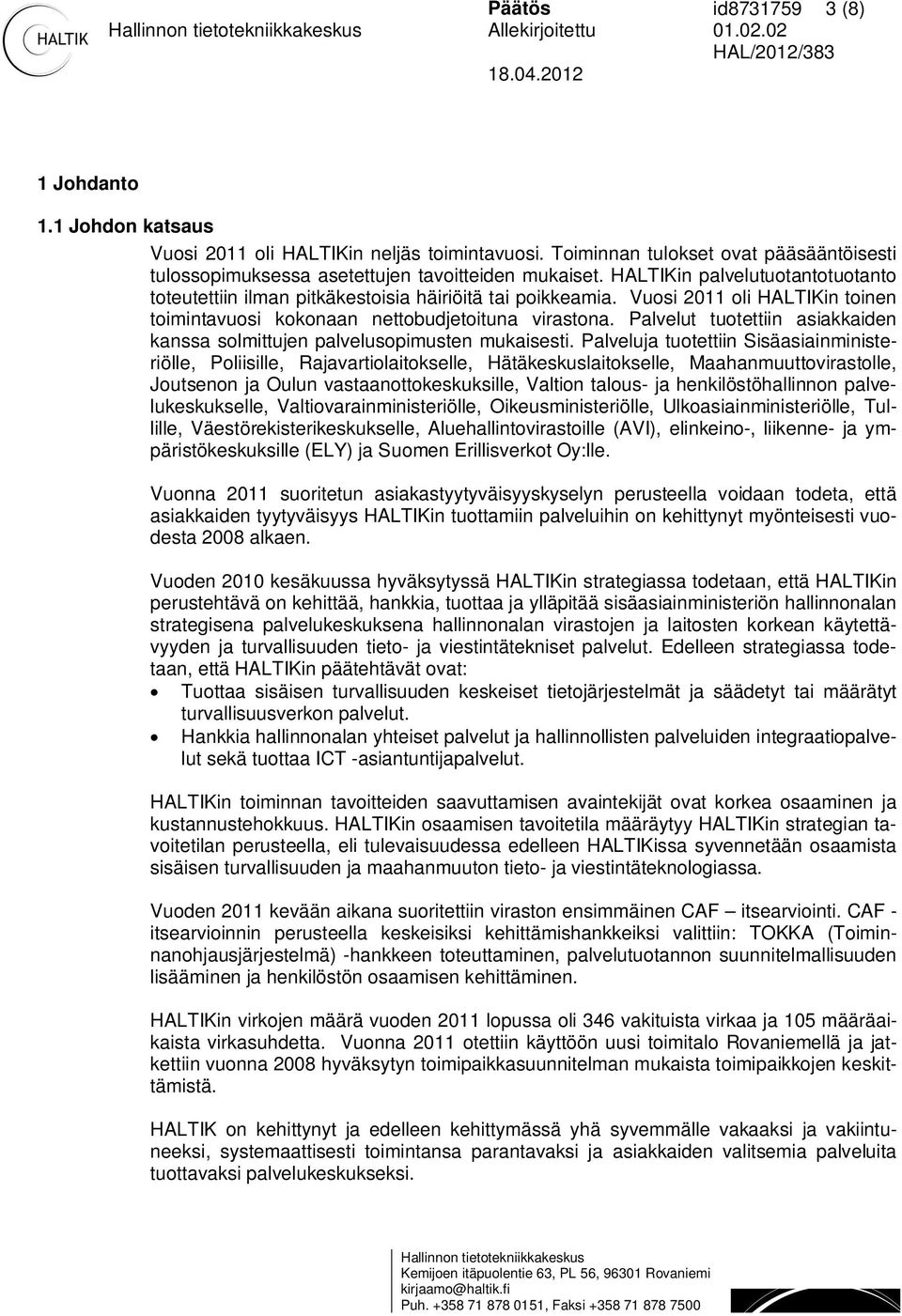 Vuosi 2011 oli HALTIKin toinen toimintavuosi kokonaan nettobudjetoituna virastona. Palvelut tuotettiin asiakkaiden kanssa solmittujen palvelusopimusten mukaisesti.