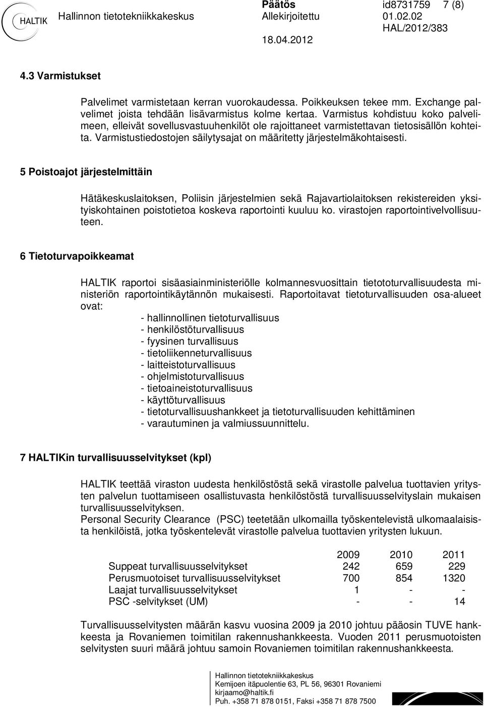 5 Poistoajot järjestelmittäin Hätäkeskuslaitoksen, Poliisin järjestelmien sekä Rajavartiolaitoksen rekistereiden yksityiskohtainen poistotietoa koskeva raportointi kuuluu ko.