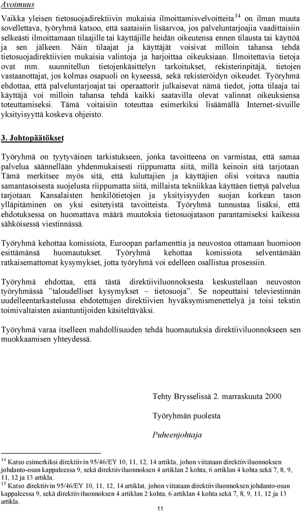 Näin tilaajat ja käyttäjät voisivat milloin tahansa tehdä tietosuojadirektiivien mukaisia valintoja ja harjoittaa oikeuksiaan. Ilmoitettavia tietoja ovat mm.