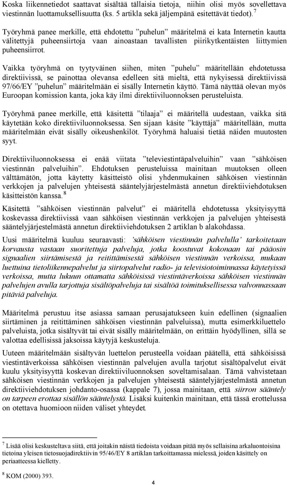 Vaikka työryhmä on tyytyväinen siihen, miten puhelu määritellään ehdotetussa direktiivissä, se painottaa olevansa edelleen sitä mieltä, että nykyisessä direktiivissä 97/66/EY puhelun määritelmään ei