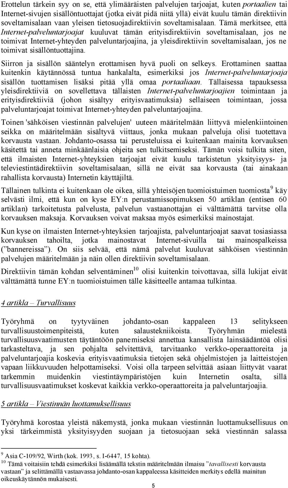 Tämä merkitsee, että Internet-palveluntarjoajat kuuluvat tämän erityisdirektiivin soveltamisalaan, jos ne toimivat Internet-yhteyden palveluntarjoajina, ja yleisdirektiivin soveltamisalaan, jos ne