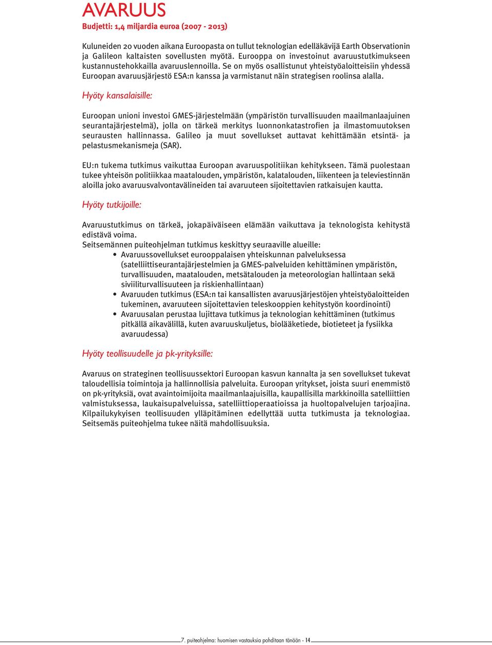 Se on myös osallistunut yhteistyöaloitteisiin yhdessä Euroopan avaruusjärjestö ESA:n kanssa ja varmistanut näin strategisen roolinsa alalla.
