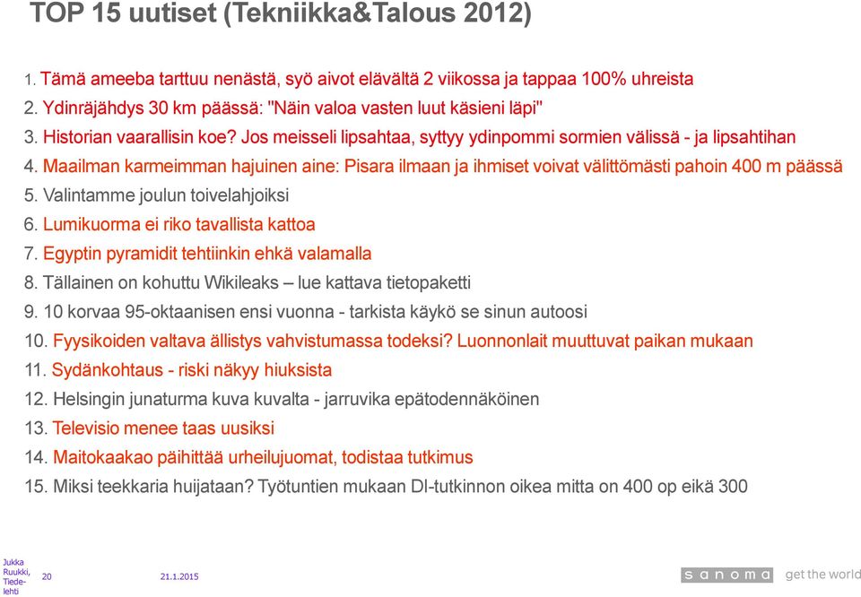 Maailman karmeimman hajuinen aine: Pisara ilmaan ja ihmiset voivat välittömästi pahoin 400 m päässä 5. Valintamme joulun toivelahjoiksi 6. Lumikuorma ei riko tavallista kattoa 7.