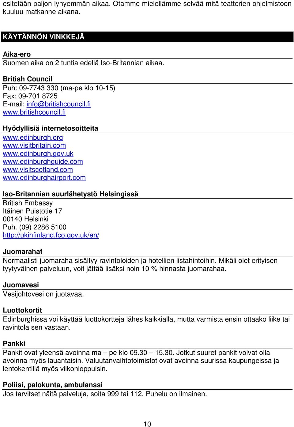 edinburgh.gov.uk www.edinburghguide.com www.visitscotland.com www.edinburghairport.com Iso-Britannian suurlähetystö Helsingissä British Embassy Itäinen Puistotie 17 00140 Helsinki Puh.
