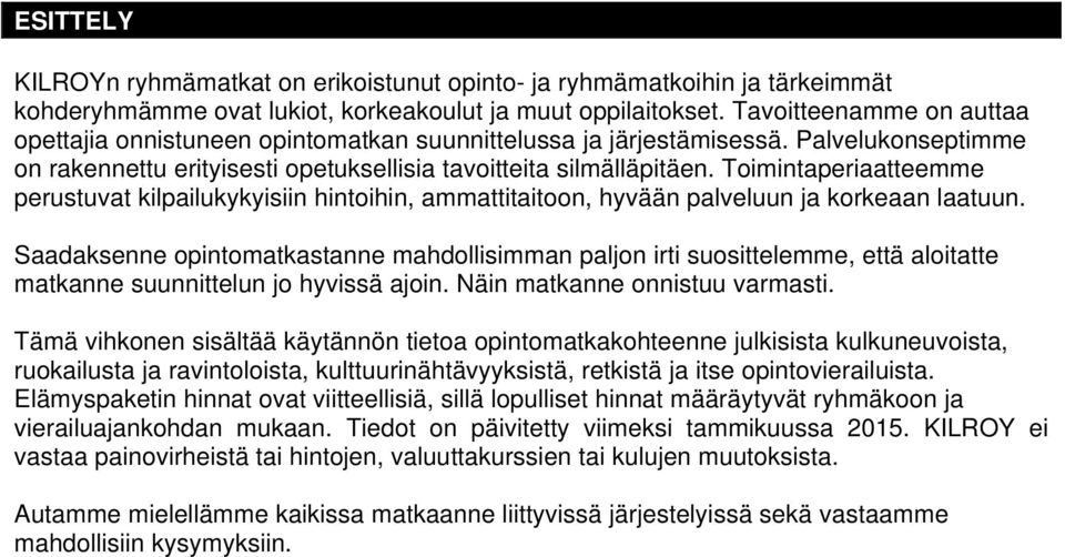 Toimintaperiaatteemme perustuvat kilpailukykyisiin hintoihin, ammattitaitoon, hyvään palveluun ja korkeaan laatuun.