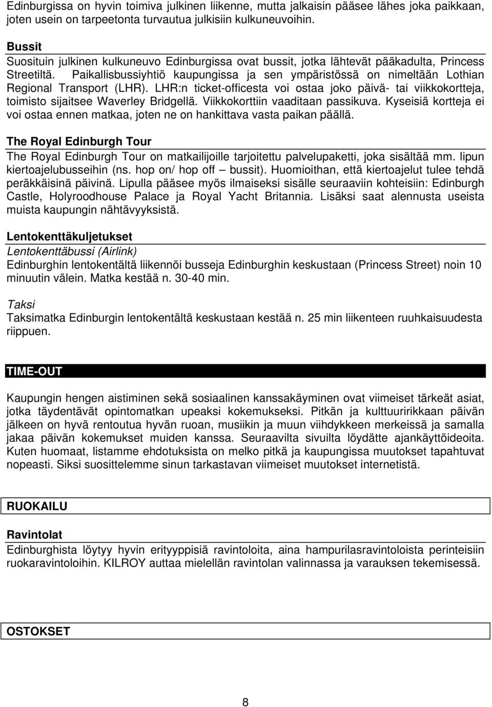 Paikallisbussiyhtiö kaupungissa ja sen ympäristössä on nimeltään Lothian Regional Transport (LHR).