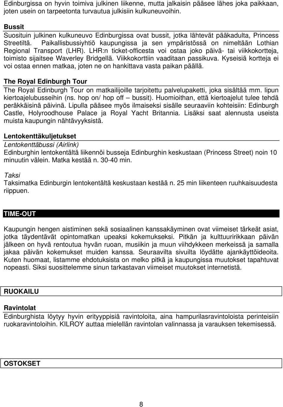 Paikallisbussiyhtiö kaupungissa ja sen ympäristössä on nimeltään Lothian Regional Transport (LHR).