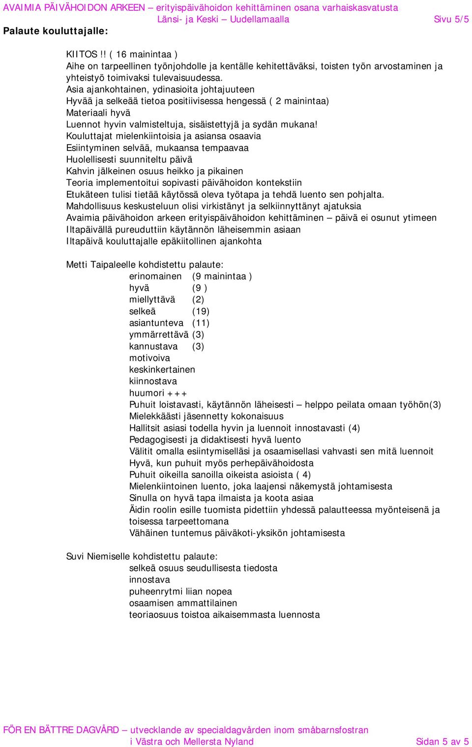 Asia ajankohtainen, ydinasioita johtajuuteen Hyvää ja selkeää tietoa positiivisessa hengessä ( 2 mainintaa) Materiaali hyvä Luennot hyvin valmisteltuja, sisäistettyjä ja sydän mukana!