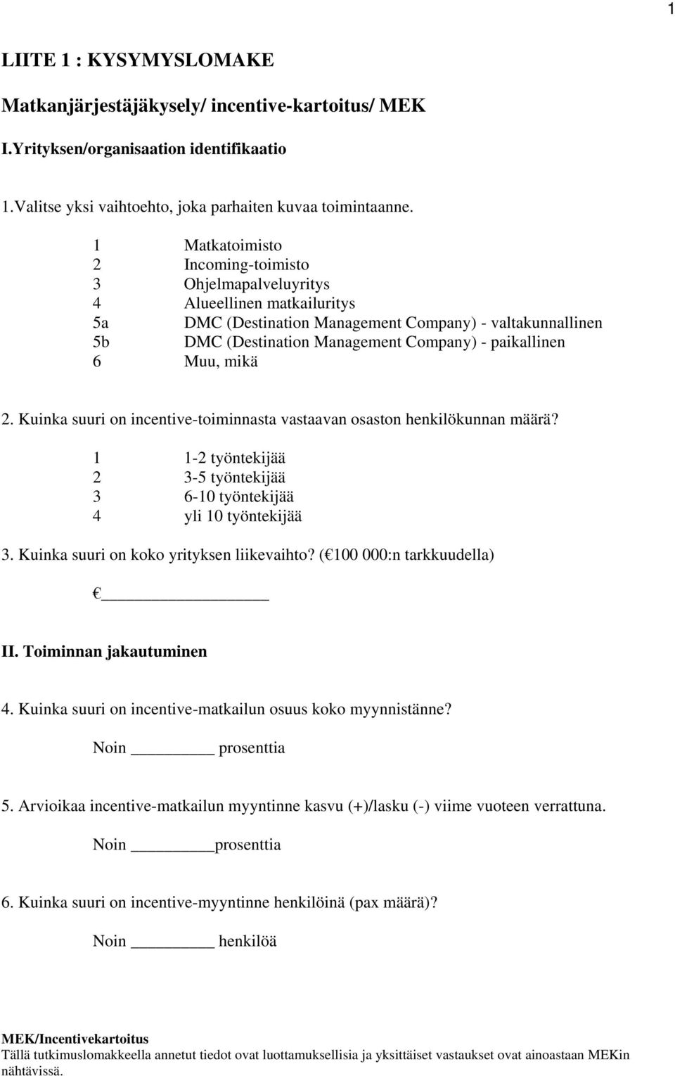 6 Muu, mikä 2. Kuinka suuri on incentive-toiminnasta vastaavan osaston henkilökunnan määrä? 1 1-2 työntekijää 2 3-5 työntekijää 3 6-10 työntekijää 4 yli 10 työntekijää 3.