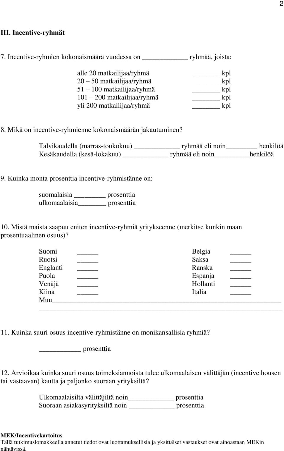 8. Mikä on incentive-ryhmienne kokonaismäärän jakautuminen? Talvikaudella (marras-toukokuu) eli noin henkilöä Kesäkaudella (kesä-lokakuu) eli noin henkilöä 9.