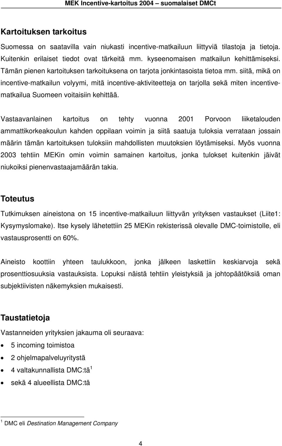 siitä, mikä on incentive-matkailun volyymi, mitä incentive-aktiviteetteja on tarjolla sekä miten incentivematkailua Suomeen voitaisiin kehittää.