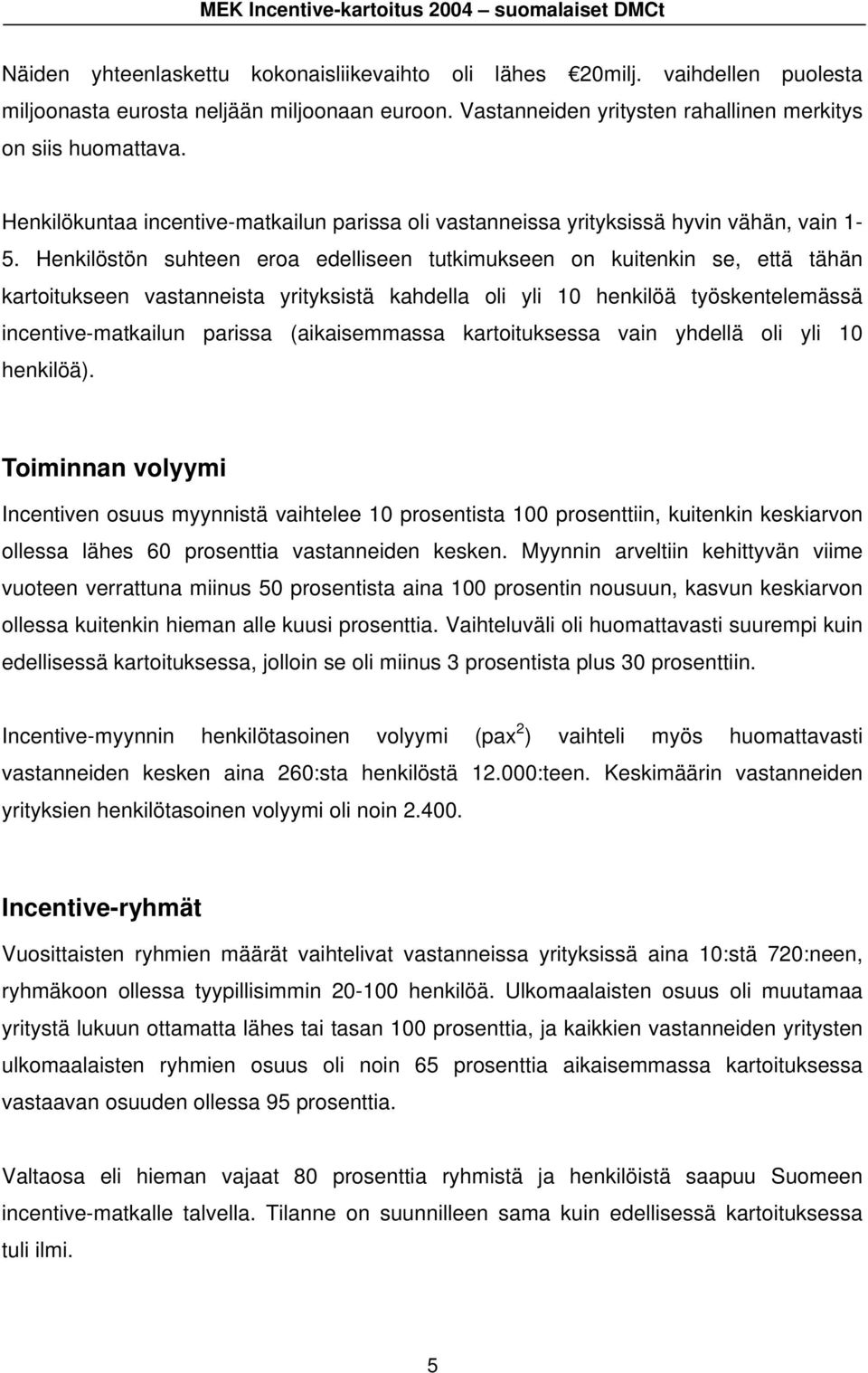 Henkilöstön suhteen eroa edelliseen tutkimukseen on kuitenkin se, että tähän kartoitukseen vastanneista yrityksistä kahdella oli yli 10 henkilöä työskentelemässä incentive-matkailun parissa