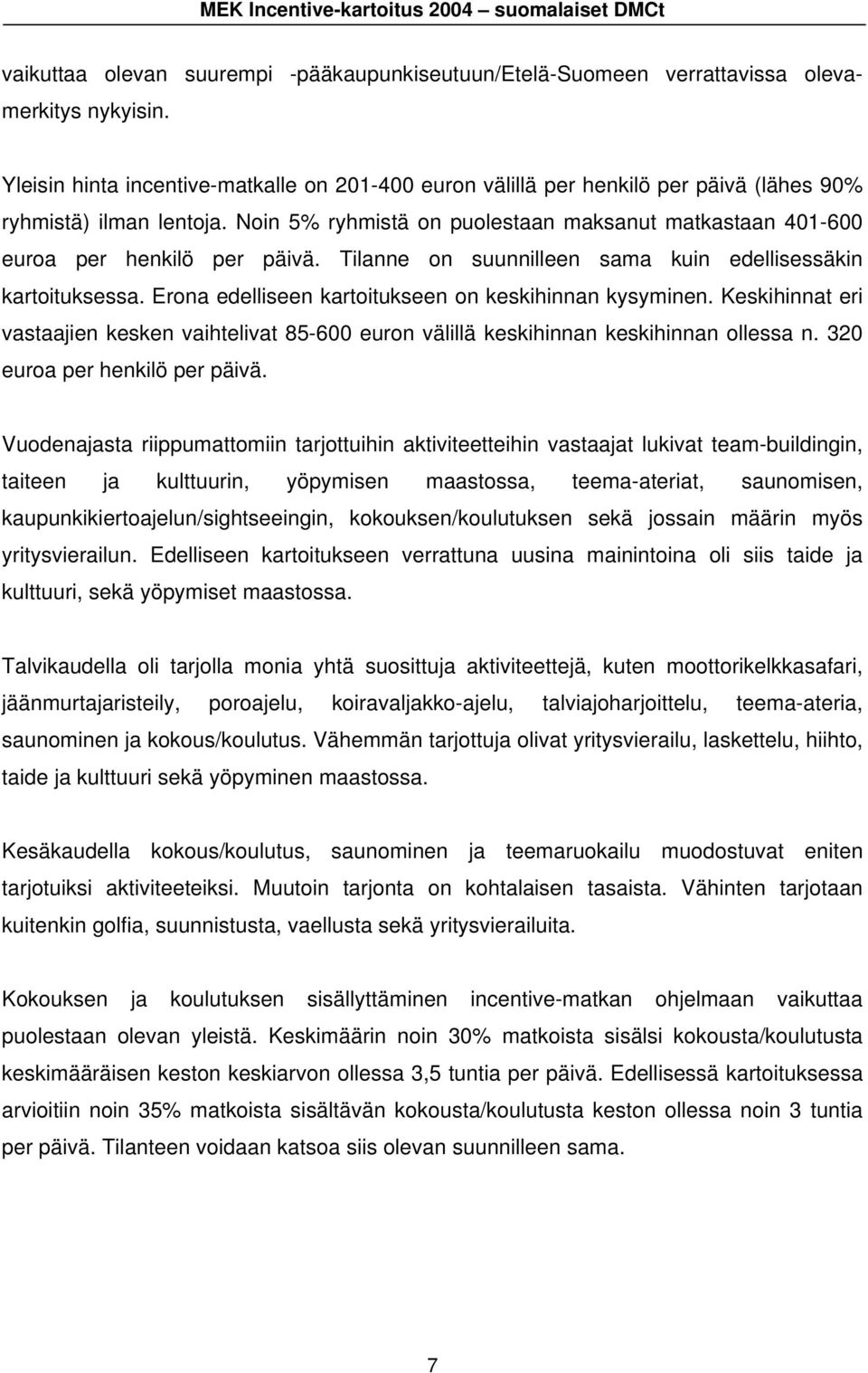 Noin 5% ryhmistä on puolestaan maksanut matkastaan 401-600 euroa per henkilö per päivä. Tilanne on suunnilleen sama kuin edellisessäkin kartoituksessa.