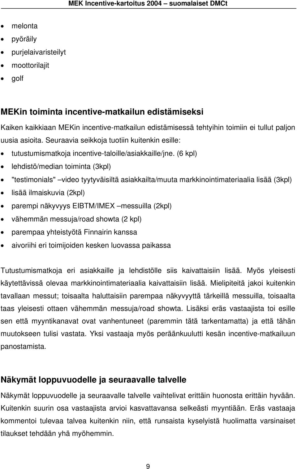 (6 kpl) lehdistö/median toiminta (3kpl) "testimonials" video tyytyväisiltä asiakkailta/muuta markkinointimateriaalia lisää (3kpl) lisää ilmaiskuvia (2kpl) parempi näkyvyys EIBTM/IMEX messuilla (2kpl)