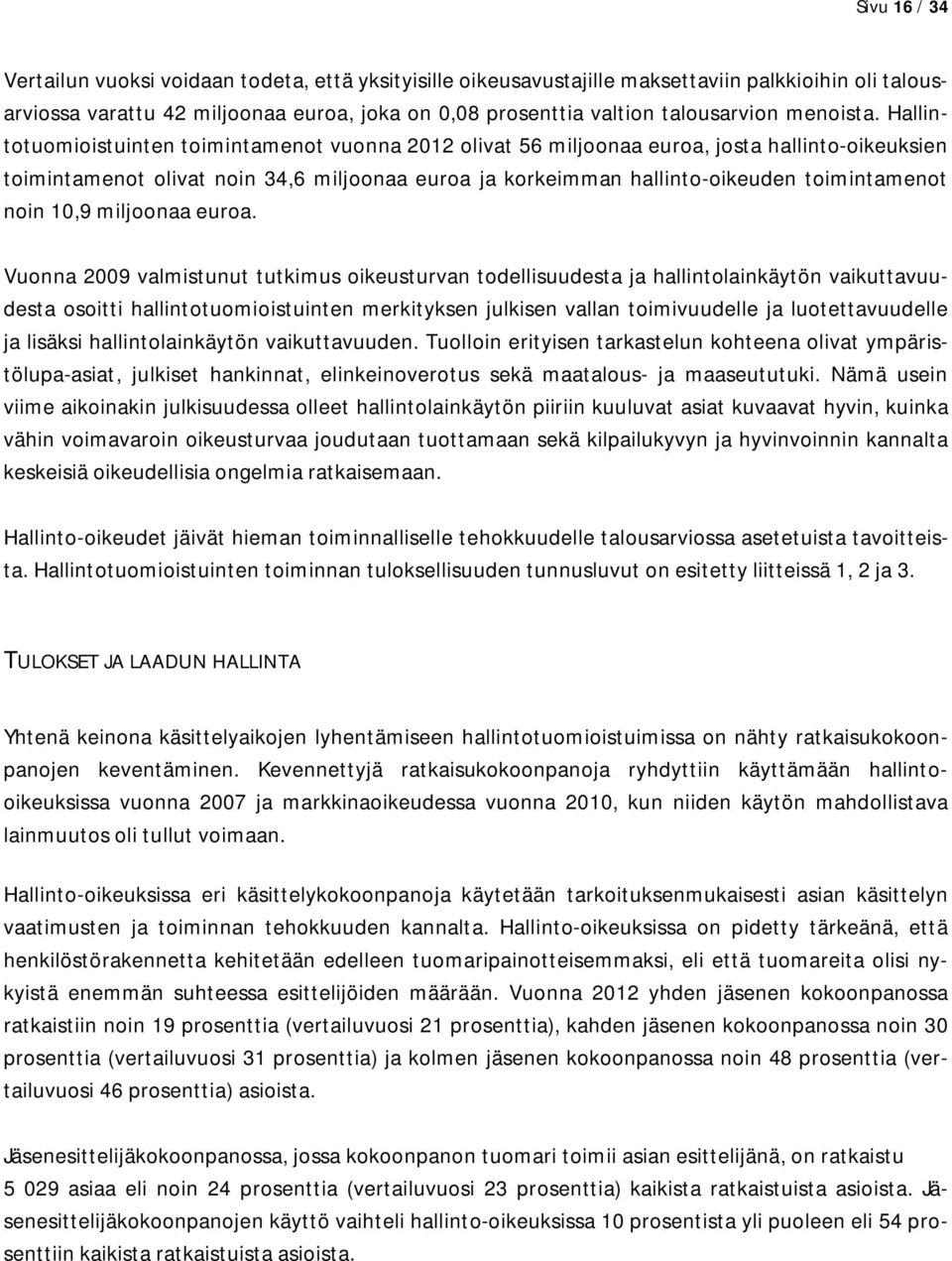 Hallintotuomioistuinten toimintamenot vuonna olivat 56 miljoonaa euroa, josta hallinto-oikeuksien toimintamenot olivat noin 34,6 miljoonaa euroa ja korkeimman hallinto-oikeuden toimintamenot noin