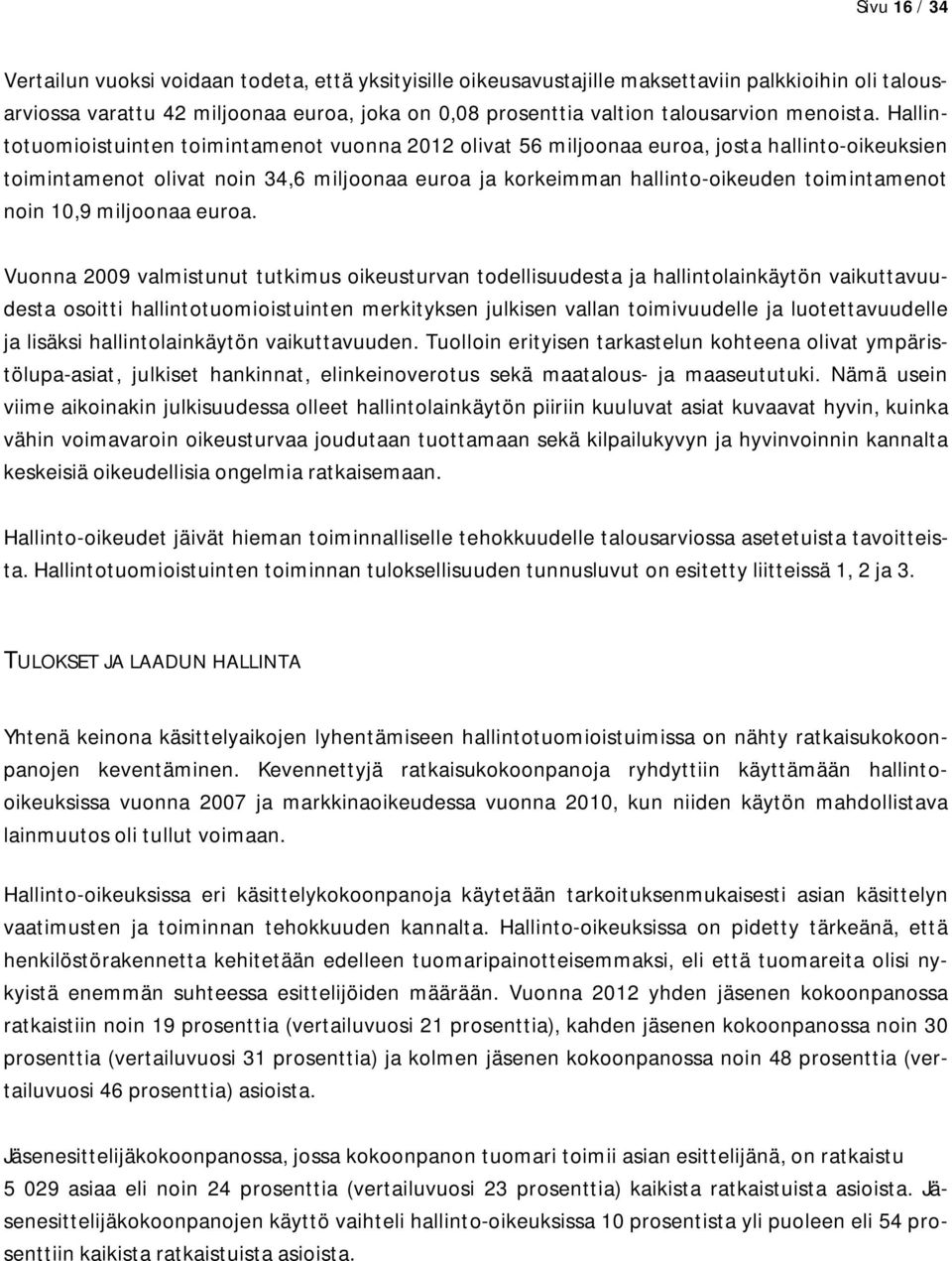 Hallintotuomioistuinten toimintamenot vuonna olivat 56 miljoonaa euroa, josta hallinto-oikeuksien toimintamenot olivat noin 34,6 miljoonaa euroa ja korkeimman hallinto-oikeuden toimintamenot noin